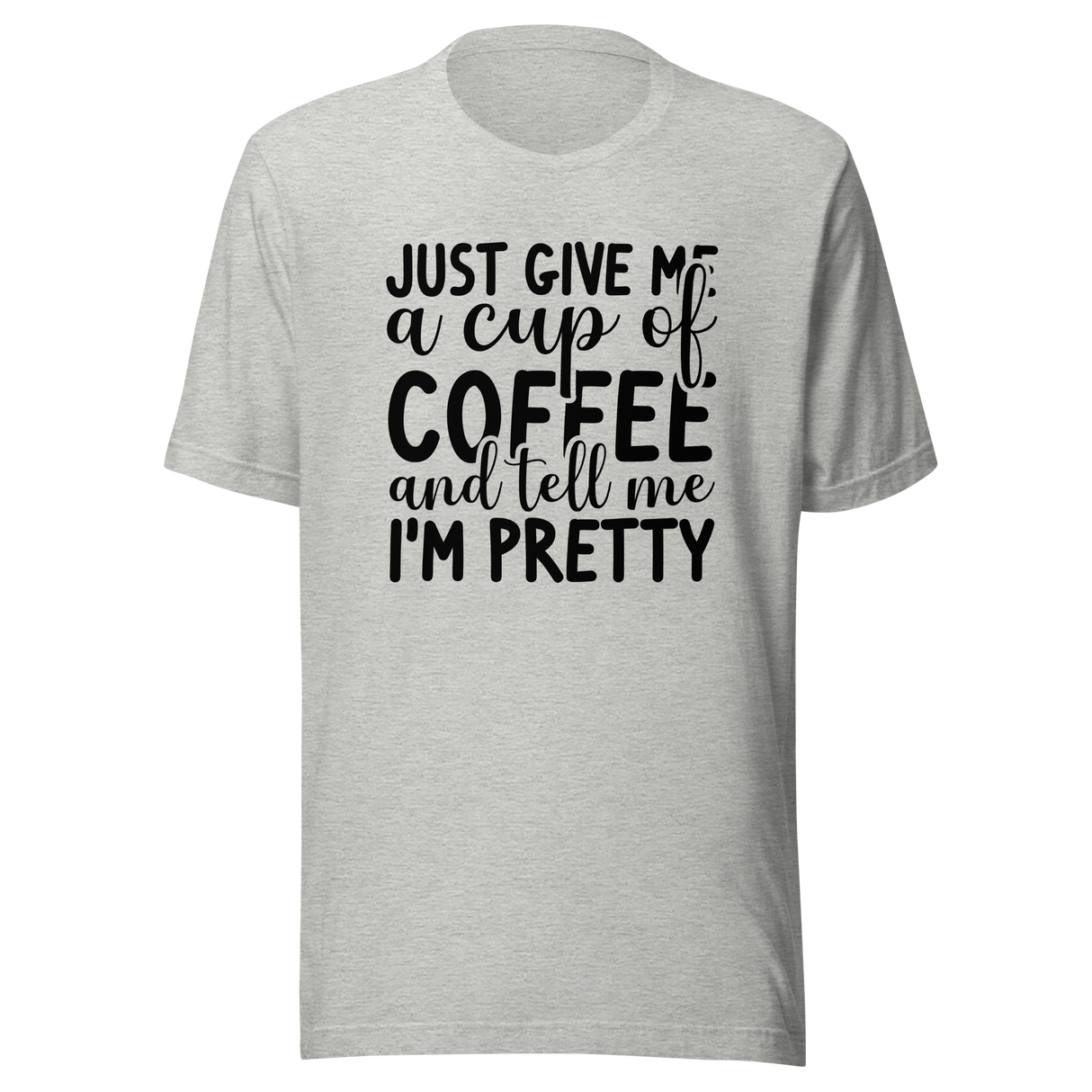 just-give-me-a-cup-of-coffee-and-tell-me-im-pretty-coffee-tee-pretty-t-shirt-coffee-lover-tee-t-shirt-tee#color_athletic-heather