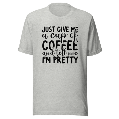 just-give-me-a-cup-of-coffee-and-tell-me-im-pretty-coffee-tee-pretty-t-shirt-coffee-lover-tee-t-shirt-tee#color_athletic-heather