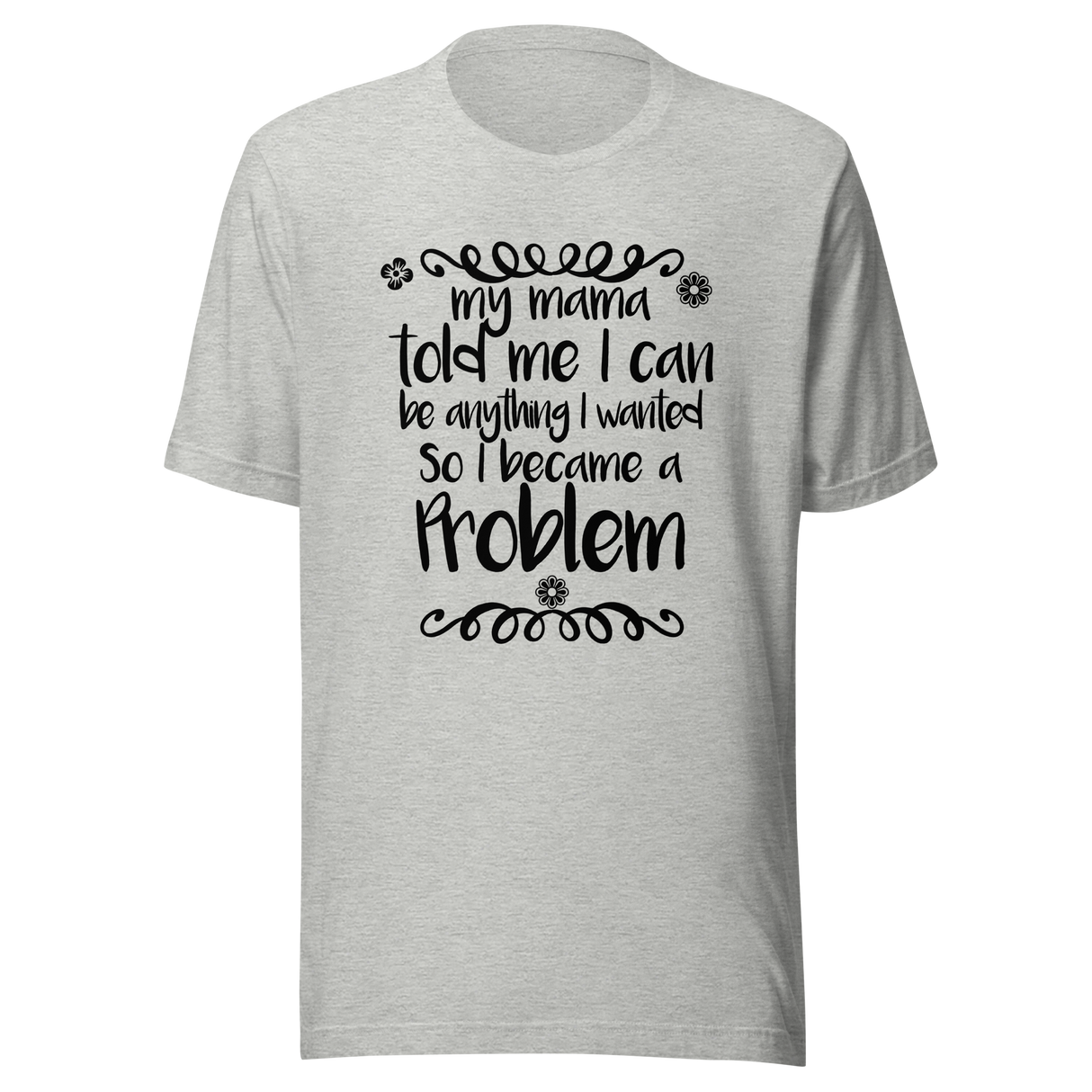 my-mama-told-me-i-can-be-whatever-i-wanted-so-i-became-a-problem-mama-tee-problem-t-shirt-funny-tee-t-shirt-tee#color_athletic-heather