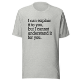 i-can-explain-it-to-you-but-i-cant-understand-it-for-you-explain-tee-understand-t-shirt-for-you-tee-t-shirt-tee#color_athletic-heather