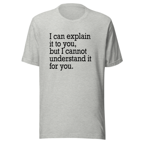 i-can-explain-it-to-you-but-i-cant-understand-it-for-you-explain-tee-understand-t-shirt-for-you-tee-t-shirt-tee#color_athletic-heather