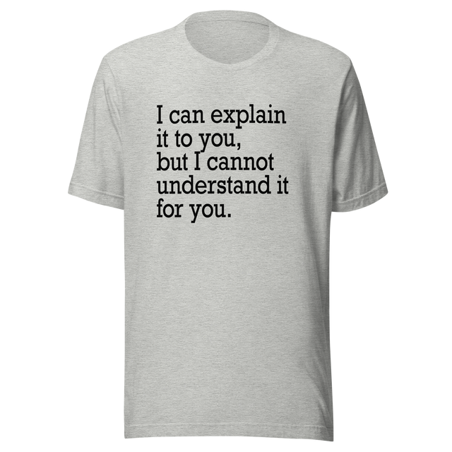 i-can-explain-it-to-you-but-i-cant-understand-it-for-you-explain-tee-understand-t-shirt-for-you-tee-t-shirt-tee#color_athletic-heather