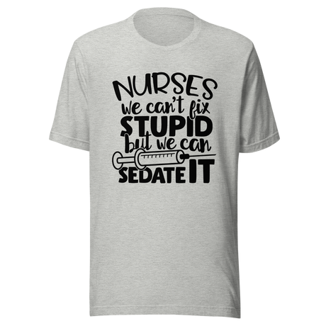 nurses-we-cant-fix-stupid-but-we-can-sedate-it-nurse-tee-stupid-t-shirt-sedate-tee-t-shirt-tee#color_athletic-heather