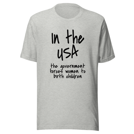 in-the-usa-the-government-forces-women-to-birth-children-usa-tee-government-t-shirt-forces-tee-t-shirt-tee#color_athletic-heather