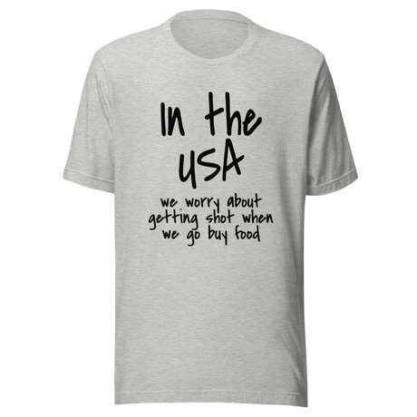 in-the-usa-we-think-about-getting-shot-when-we-go-buy-food-usa-tee-government-t-shirt-shot-tee-t-shirt-tee#color_athletic-heather
