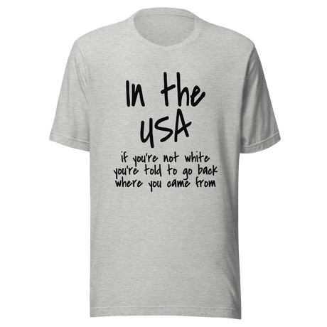 in-the-usa-if-youre-not-white-youre-told-to-go-back-where-you-came-from-usa-tee-government-t-shirt-white-people-tee-t-shirt-tee#color_athletic-heather