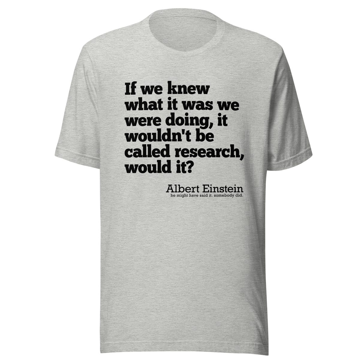 if-we-knew-what-it-was-we-were-doing-it-would-not-be-called-research-would-it-albert-einstein-knew-tee-doing-t-shirt-research-tee-t-shirt-tee#color_athletic-heather