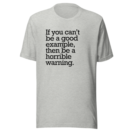 if-you-cant-be-a-good-example-then-be-a-horrible-warning-good-tee-example-t-shirt-vibes-tee-t-shirt-tee#color_athletic-heather