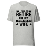 i-tried-to-retire-but-now-i-work-for-my-wife-wife-tee-husband-t-shirt-boss-tee-t-shirt-tee#color_athletic-heather