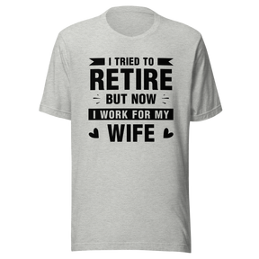 i-tried-to-retire-but-now-i-work-for-my-wife-wife-tee-husband-t-shirt-boss-tee-t-shirt-tee#color_athletic-heather
