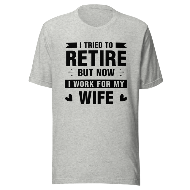 i-tried-to-retire-but-now-i-work-for-my-wife-wife-tee-husband-t-shirt-boss-tee-t-shirt-tee#color_athletic-heather