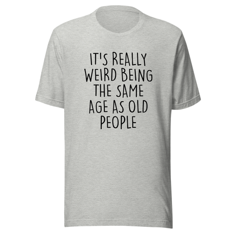 its-weird-being-the-same-age-as-old-people-weird-tee-age-t-shirt-old-tee-t-shirt-tee#color_athletic-heather