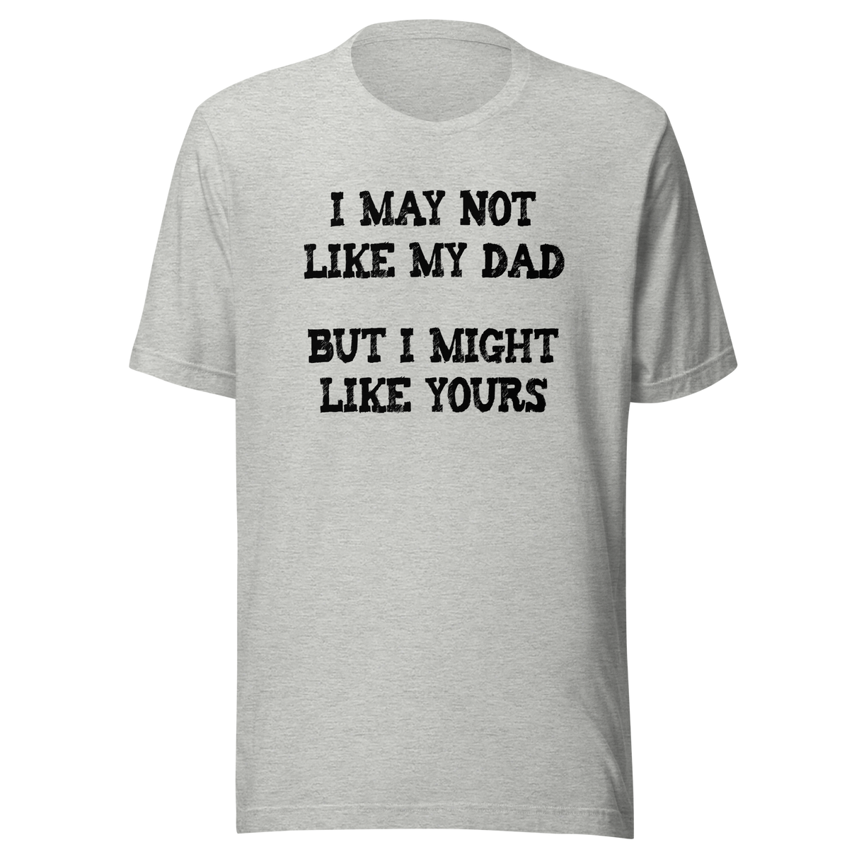 i-may-not-like-my-dad-but-i-might-like-yours-funny-tee-dad-t-shirt-girlfriend-tee-t-shirt-tee#color_athletic-heather
