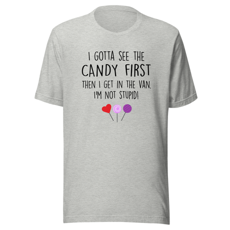 i-gotta-see-the-candy-first-then-i-get-in-the-van-im-not-stupid-funny-tee-candy-t-shirt-van-tee-t-shirt-tee#color_athletic-heather