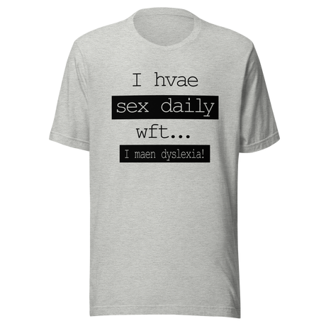 i-have-sex-daily-wtf-i-mean-dyslexia-sex-tee-daily-t-shirt-dyslexia-tee-t-shirt-tee#color_athletic-heather
