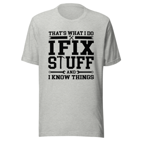 thats-what-i-do-i-fix-stuff-and-i-know-things-what-i-do-tee-fix-t-shirt-stuff-tee-t-shirt-tee#color_athletic-heather