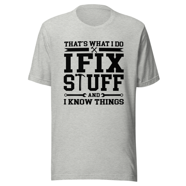 thats-what-i-do-i-fix-stuff-and-i-know-things-what-i-do-tee-fix-t-shirt-stuff-tee-t-shirt-tee#color_athletic-heather