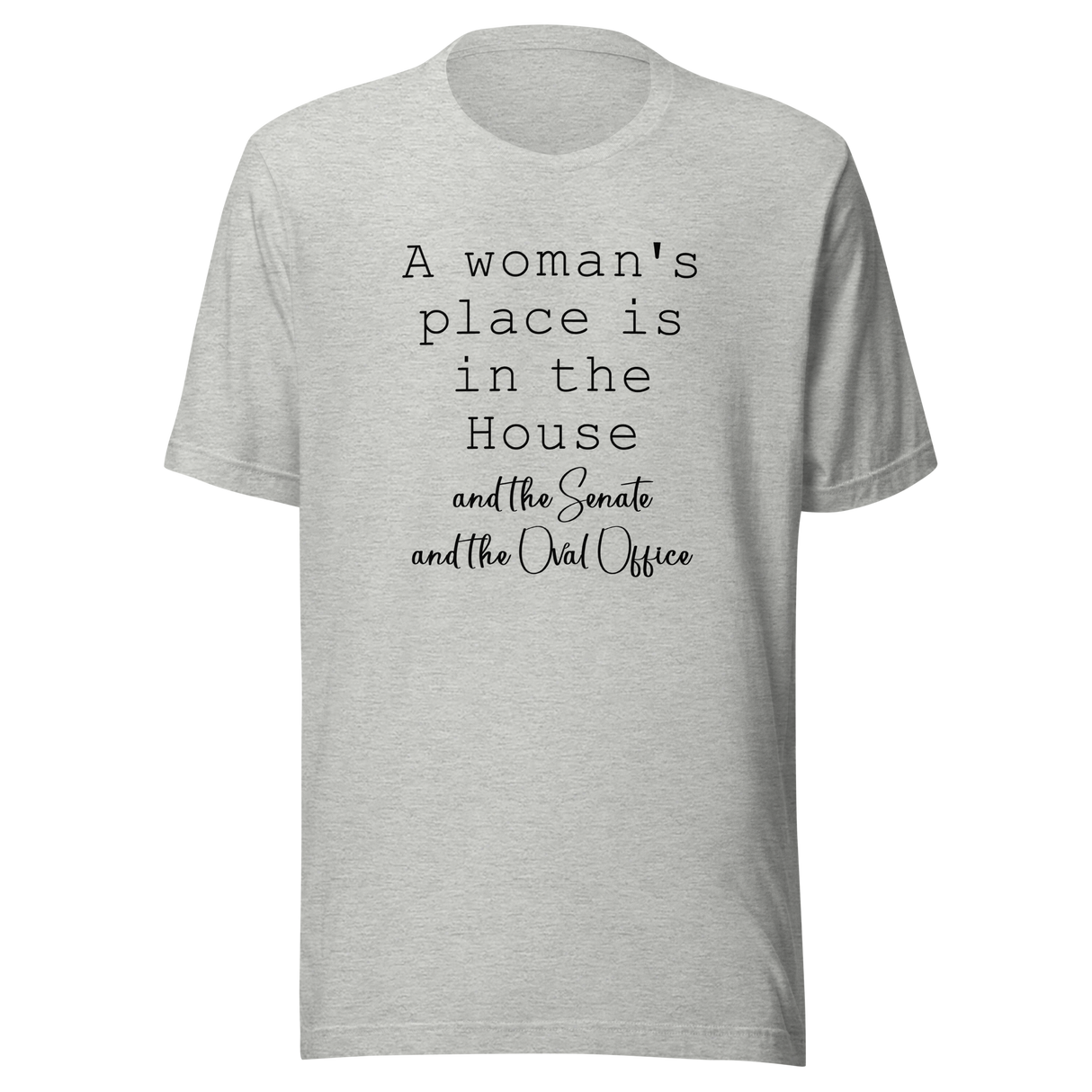 a-womans-place-is-in-the-house-and-the-senate-and-the-oval-office-woman-tee-house-t-shirt-senate-tee-t-shirt-tee#color_athletic-heather