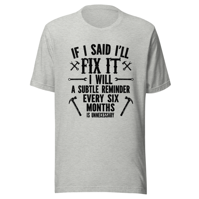 if-i-said-ill-fix-it-i-will-a-subtle-reminder-every-six-months-is-unncessary-dad-tee-father-t-shirt-chores-tee-t-shirt-tee#color_athletic-heather