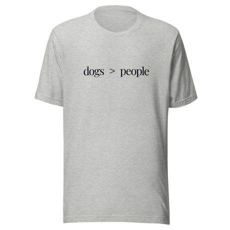 Dogs Are Greater Than People - Dog Tee - People T-Shirt - Greater Than Tee - Dog Lover T-Shirt - Dog Mom Tee