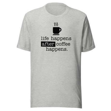 life-happens-after-coffee-happens-coffee-tee-life-t-shirt-happens-tee-t-shirt-tee#color_athletic-heather