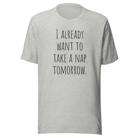 i-already-want-to-take-a-nap-tomorrow-nap-tee-relaxation-t-shirt-sleep-tee-t-shirt-tee#color_athletic-heather