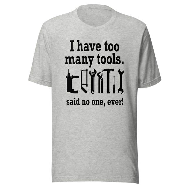 i-have-too-many-tools-said-no-one-ever-power-tee-tools-t-shirt-diy-tee-t-shirt-tee#color_athletic-heather