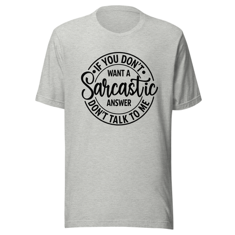 If You Don't Want A Sarcastic Answer Don't Ask Me - Life Tee - Sarcastic T-Shirt - Wit Tee - Humor T-Shirt - Sharp Tee