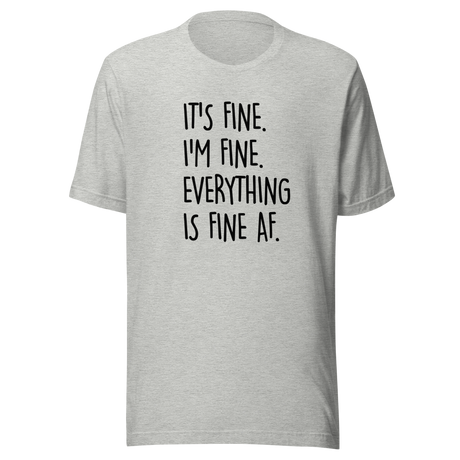 It's Fine I'm Fine Everything Is Fine AF - Life Tee - Fine T-Shirt - Humor Tee - Sarcastic T-Shirt - Chaos Tee