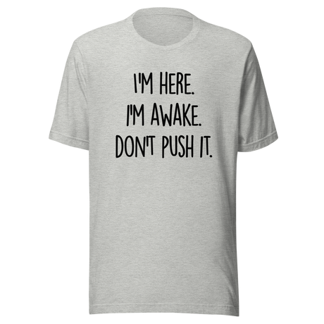 I'm Here I'm Awake Don't Push It - Life Tee - Alert T-Shirt - Conscious Tee - Assertive T-Shirt - Vigilant Tee