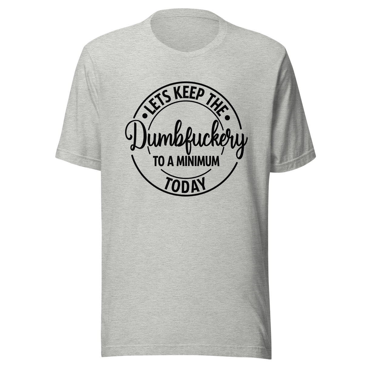 lets-keep-the-dumbfuckery-to-a-minimum-today-life-tee-dumbfuckery-t-shirt-minimal-tee-sanity-t-shirt-no-nonsense-tee#color_athletic-heather