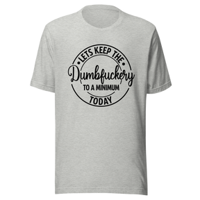 lets-keep-the-dumbfuckery-to-a-minimum-today-life-tee-dumbfuckery-t-shirt-minimal-tee-sanity-t-shirt-no-nonsense-tee#color_athletic-heather