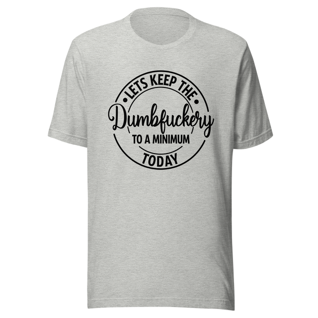 lets-keep-the-dumbfuckery-to-a-minimum-today-life-tee-dumbfuckery-t-shirt-minimal-tee-sanity-t-shirt-no-nonsense-tee#color_athletic-heather