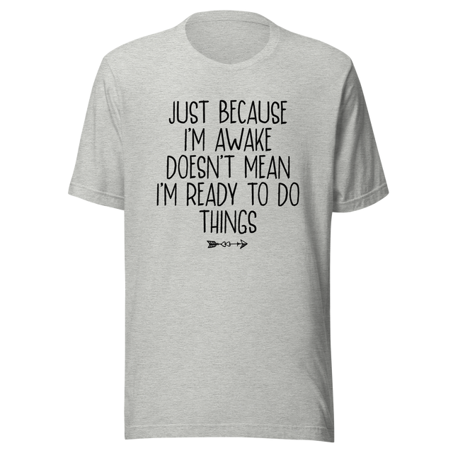 just-because-im-awake-doesnt-mean-im-ready-to-do-things-life-tee-alert-t-shirt-reluctant-tee-awake-t-shirt-unprepared-tee#color_athletic-heather