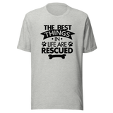 The Best Things In Life Are Rescued - Dogs Tee - Rescued T-Shirt - Dogs Tee - Canine T-Shirt - Companionship Tee