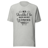 Men Shouldn't Be Making Laws About Women's Bodies - Politics Tee - Feminism T-Shirt - Women's-Rights Tee - Equality T-Shirt - Advocacy Tee