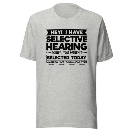 hey-i-have-selected-hearing-sorry-you-werent-selected-today-tomorrow-isnt-looking-good-either-sarcasm-tee-selected-t-shirt-hearing-tee-sorry-t-shirt-werent-tee#color_athletic-heather