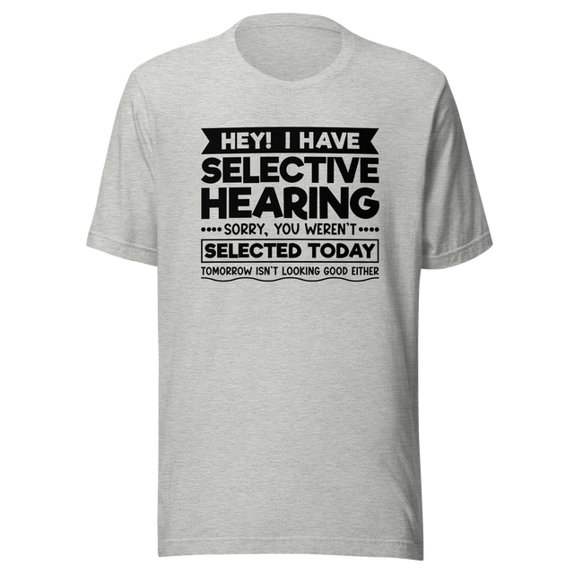 hey-i-have-selected-hearing-sorry-you-werent-selected-today-tomorrow-isnt-looking-good-either-sarcasm-tee-selected-t-shirt-hearing-tee-sorry-t-shirt-werent-tee#color_athletic-heather