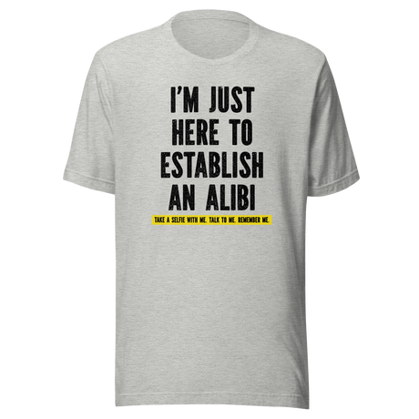 im-just-here-to-establish-an-alibi-take-a-selfie-with-me-funny-tee-funny-t-shirt-alibi-tee-selfie-t-shirt-humor-tee#color_athletic-heather