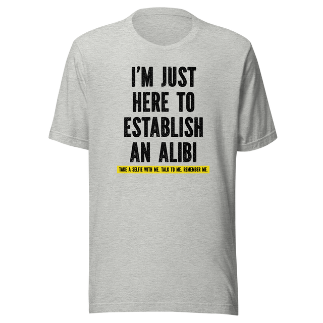 im-just-here-to-establish-an-alibi-take-a-selfie-with-me-funny-tee-funny-t-shirt-alibi-tee-selfie-t-shirt-humor-tee#color_athletic-heather