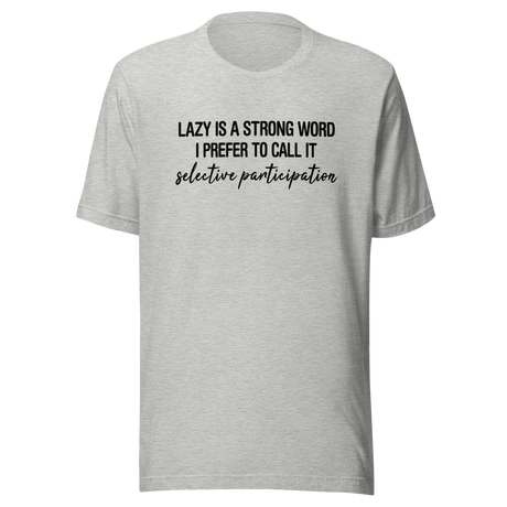 lazy-is-a-very-strong-word-i-prefer-to-call-it-selective-participation-life-tee-lazy-t-shirt-selective-tee-participation-t-shirt-humor-tee#color_athletic-heather