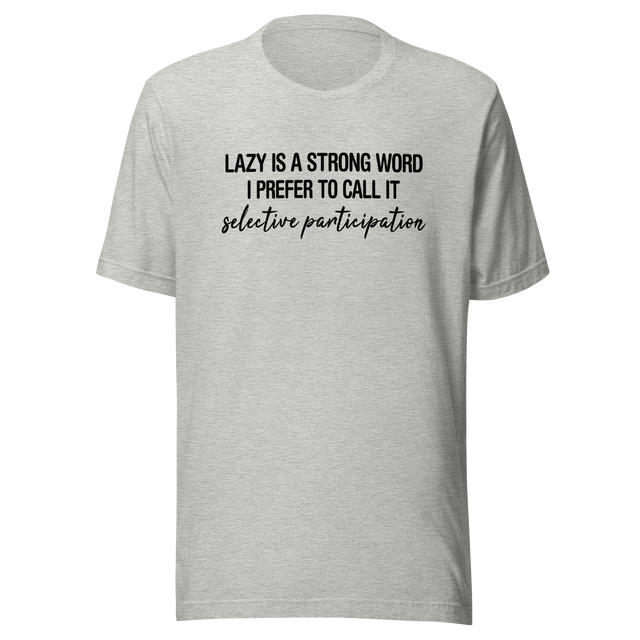 lazy-is-a-very-strong-word-i-prefer-to-call-it-selective-participation-life-tee-lazy-t-shirt-selective-tee-participation-t-shirt-humor-tee#color_athletic-heather