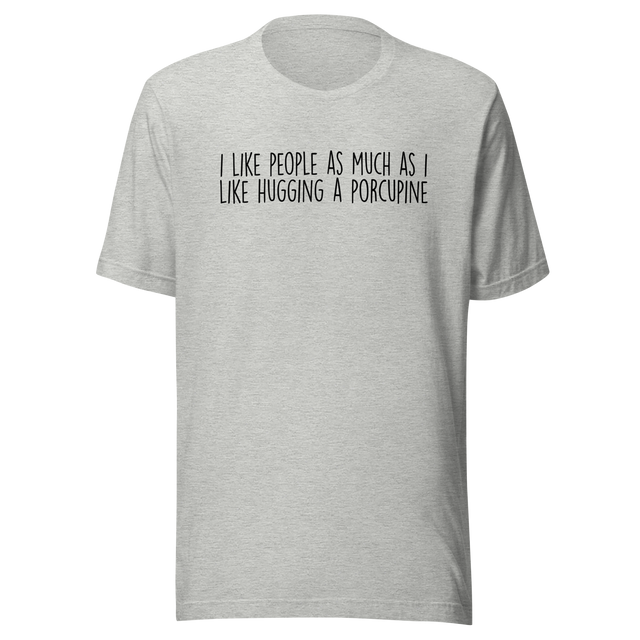 i-like-people-as-much-as-i-like-hugging-a-porcupine-life-tee-funny-t-shirt-people-tee-porcupine-t-shirt-humor-tee#color_athletic-heather