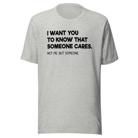 i-want-you-to-know-that-someone-cares-not-me-but-someone-funny-tee-life-t-shirt-funny-tee-cares-t-shirt-humor-tee#color_athletic-heather