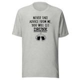 never-take-advice-from-me-you-will-get-drunk-food-tee-beer-t-shirt-advice-tee-drunk-t-shirt-humor-tee#color_athletic-heather