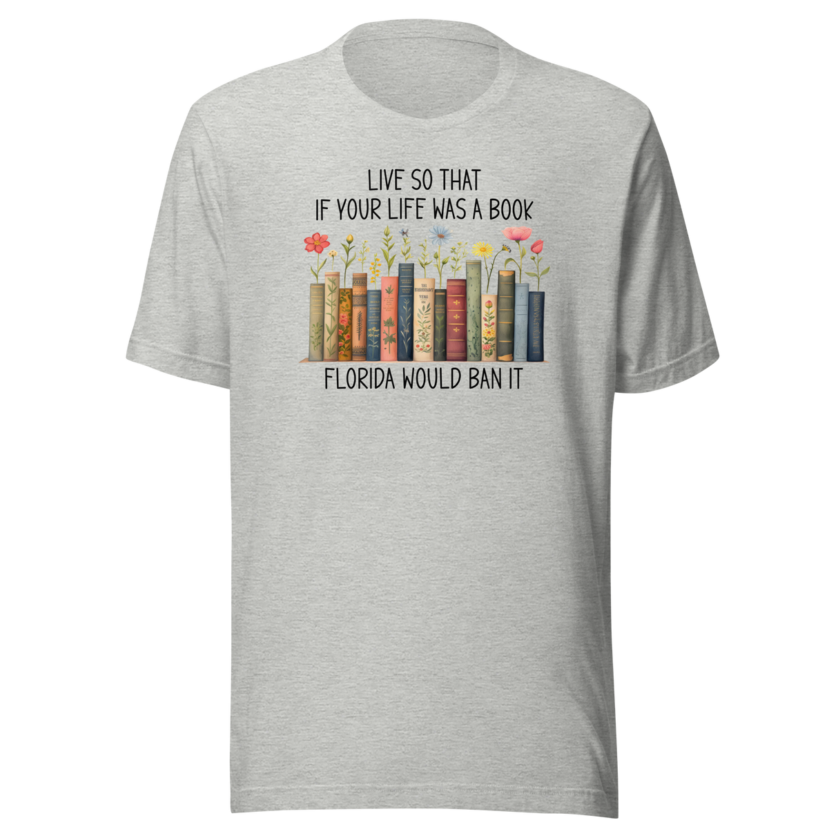 live-so-that-if-your-life-was-a-book-florida-would-ban-it-politics-tee-life-t-shirt-politics-tee-ban-t-shirt-satire-tee#color_athletic-heather
