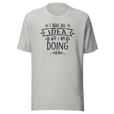 i-have-no-idea-wtf-i-am-doing-funny-tee-life-t-shirt-funny-tee-humor-t-shirt-confusion-tee#color_athletic-heather