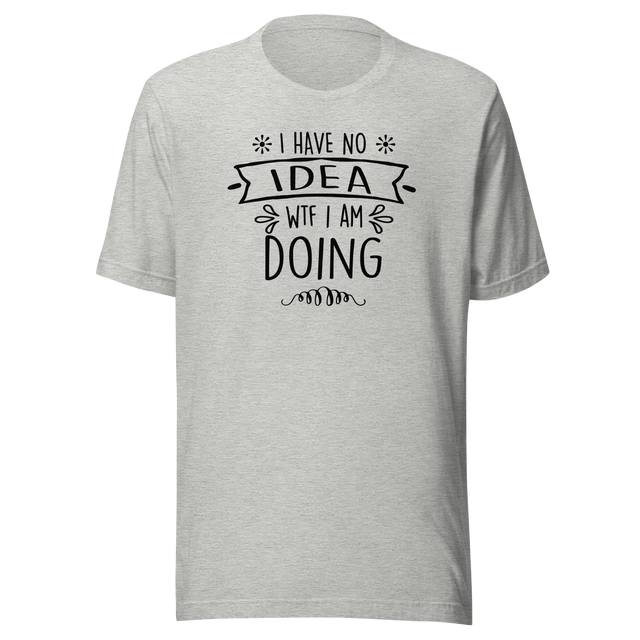 i-have-no-idea-wtf-i-am-doing-funny-tee-life-t-shirt-funny-tee-humor-t-shirt-confusion-tee#color_athletic-heather