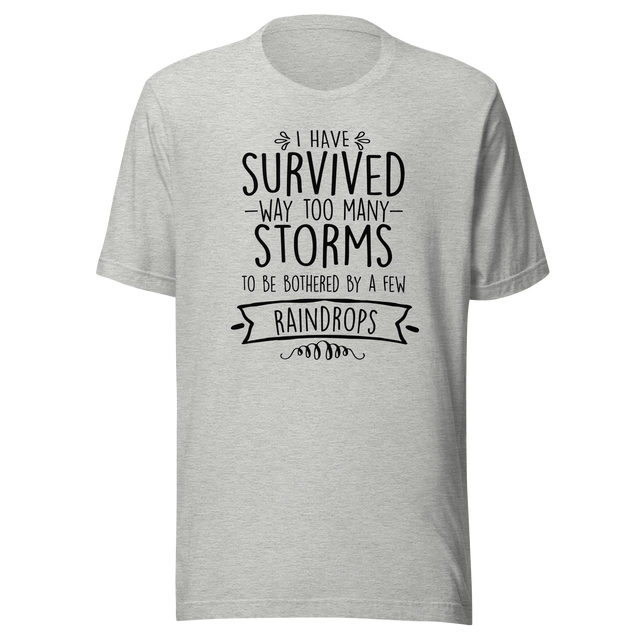 i-have-survived-way-too-many-storms-to-be-bothered-by-a-few-raindrops-life-tee-survived-t-shirt-resilience-tee-storms-t-shirt-life-tee#color_athletic-heather