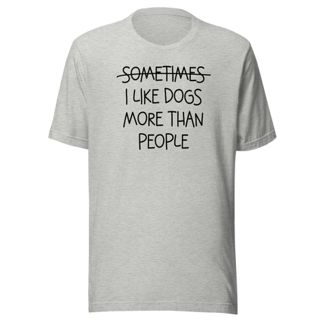 Sometimes I Like Dogs More Than People - Dogs Tee - Dogs T-Shirt - Animals Tee - Canine T-Shirt - Pet-Love Tee